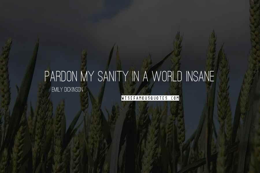 Emily Dickinson Quotes: Pardon My Sanity In A World Insane