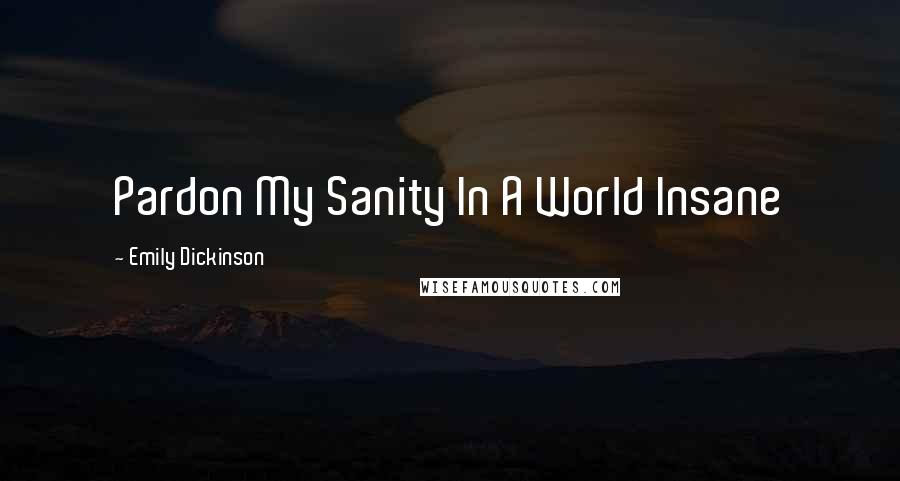 Emily Dickinson Quotes: Pardon My Sanity In A World Insane