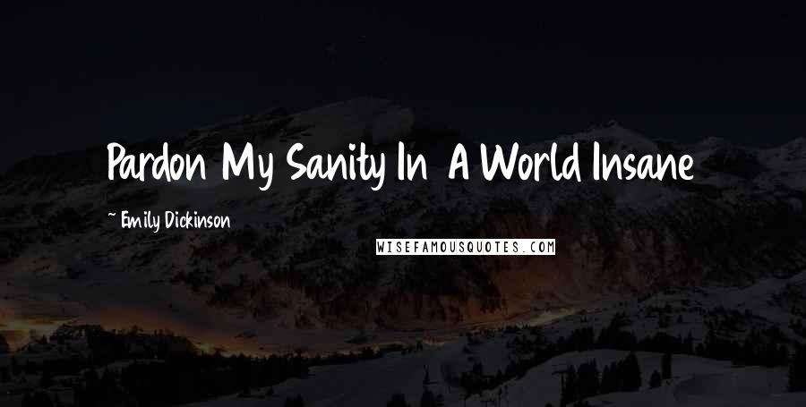 Emily Dickinson Quotes: Pardon My Sanity In A World Insane