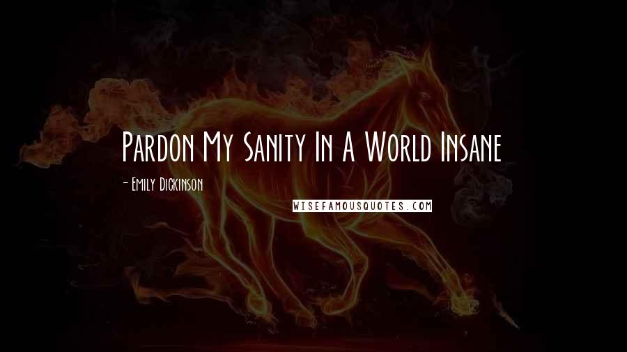 Emily Dickinson Quotes: Pardon My Sanity In A World Insane