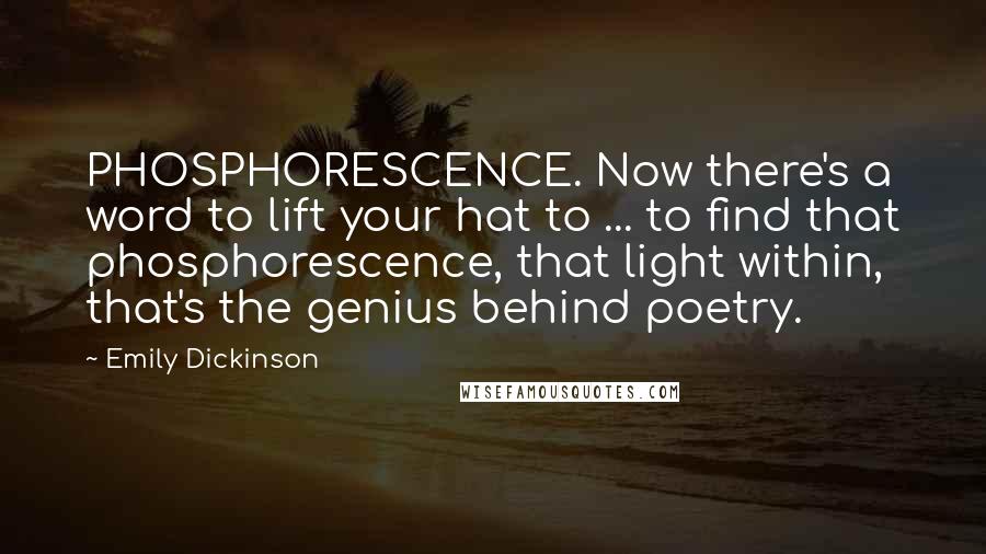 Emily Dickinson Quotes: PHOSPHORESCENCE. Now there's a word to lift your hat to ... to find that phosphorescence, that light within, that's the genius behind poetry.