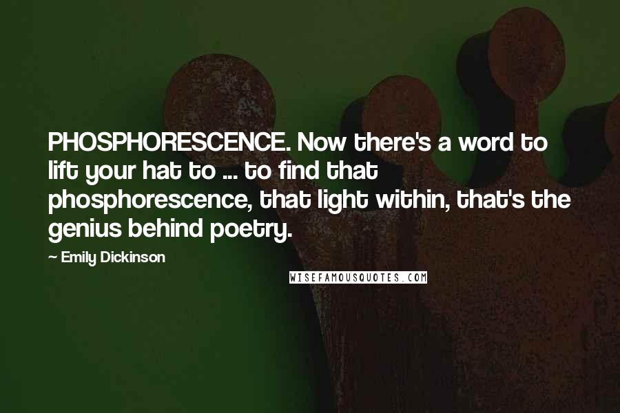 Emily Dickinson Quotes: PHOSPHORESCENCE. Now there's a word to lift your hat to ... to find that phosphorescence, that light within, that's the genius behind poetry.