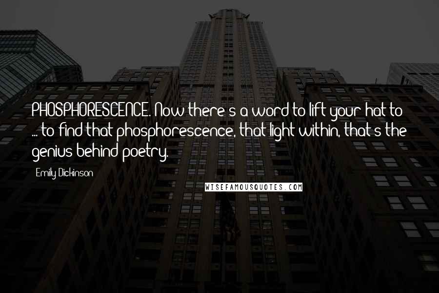 Emily Dickinson Quotes: PHOSPHORESCENCE. Now there's a word to lift your hat to ... to find that phosphorescence, that light within, that's the genius behind poetry.