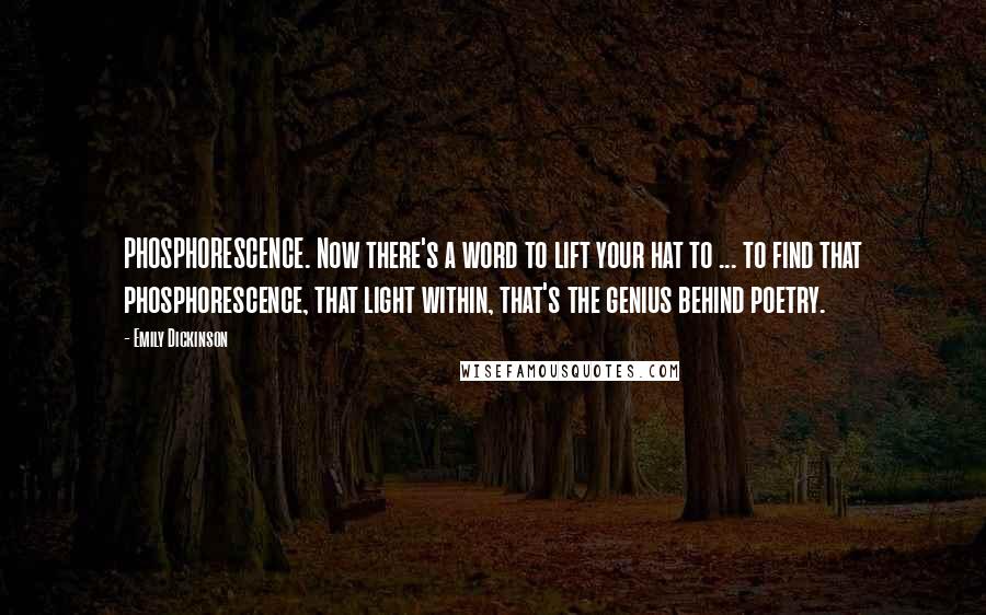 Emily Dickinson Quotes: PHOSPHORESCENCE. Now there's a word to lift your hat to ... to find that phosphorescence, that light within, that's the genius behind poetry.