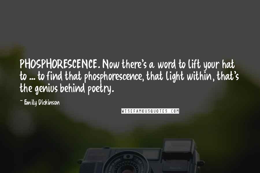 Emily Dickinson Quotes: PHOSPHORESCENCE. Now there's a word to lift your hat to ... to find that phosphorescence, that light within, that's the genius behind poetry.