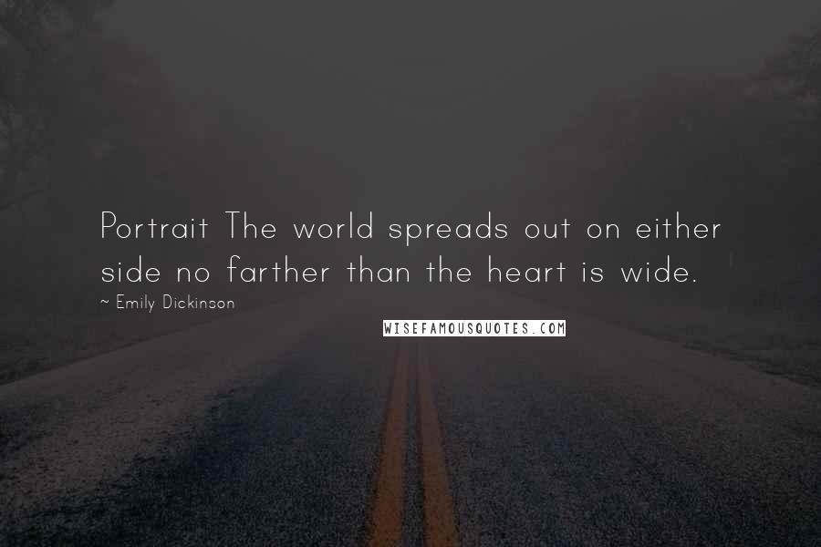 Emily Dickinson Quotes: Portrait The world spreads out on either side no farther than the heart is wide.