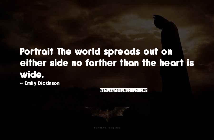 Emily Dickinson Quotes: Portrait The world spreads out on either side no farther than the heart is wide.