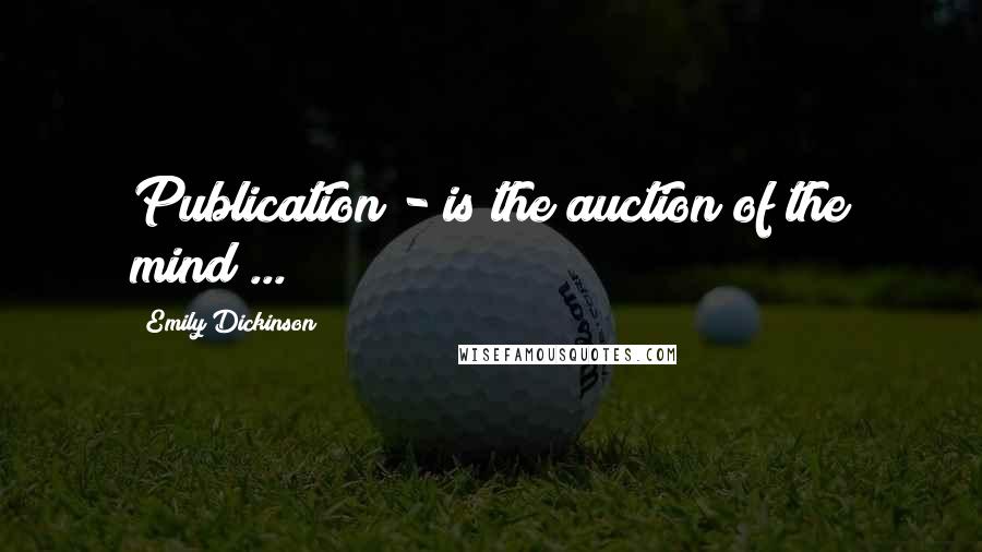 Emily Dickinson Quotes: Publication - is the auction of the mind ...