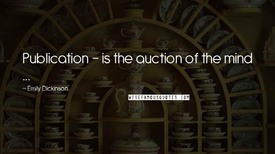 Emily Dickinson Quotes: Publication - is the auction of the mind ...