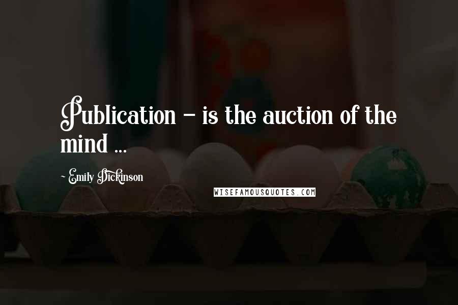 Emily Dickinson Quotes: Publication - is the auction of the mind ...