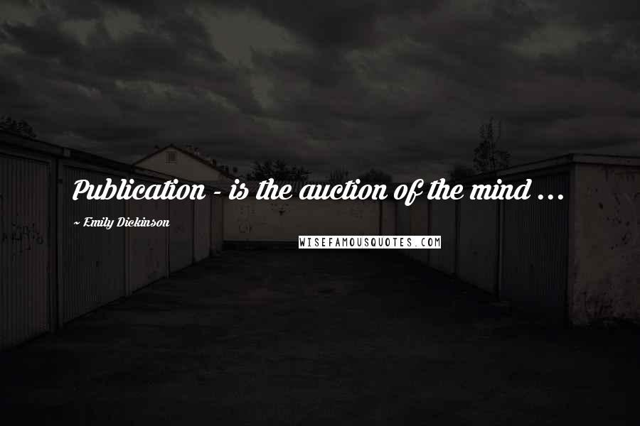 Emily Dickinson Quotes: Publication - is the auction of the mind ...