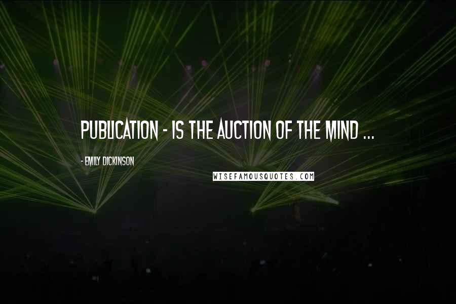 Emily Dickinson Quotes: Publication - is the auction of the mind ...