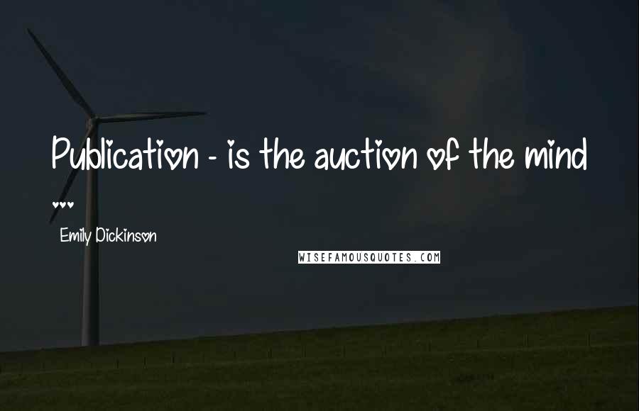 Emily Dickinson Quotes: Publication - is the auction of the mind ...