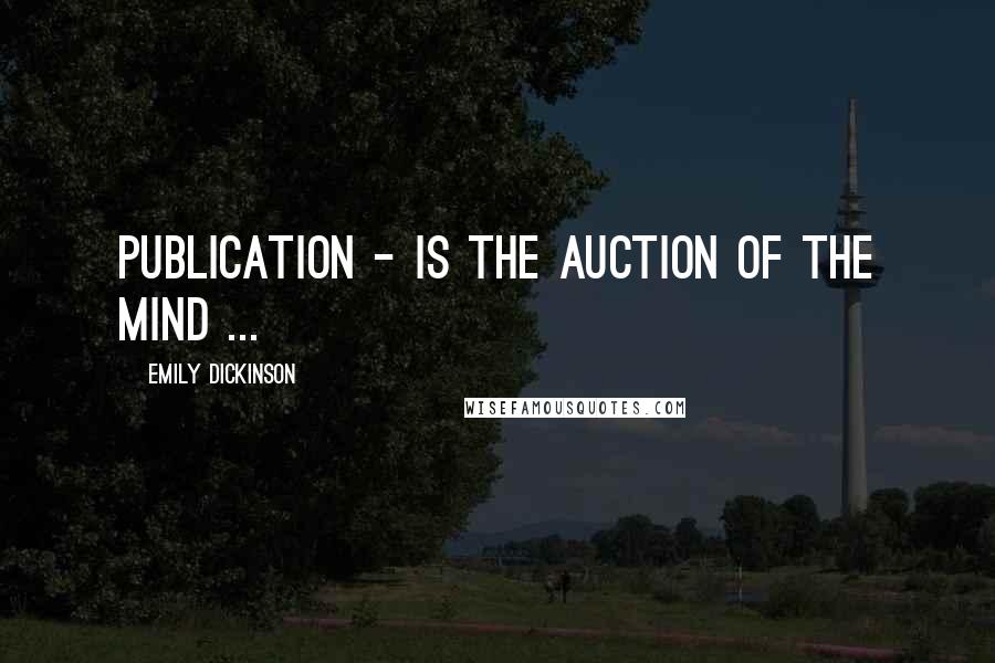 Emily Dickinson Quotes: Publication - is the auction of the mind ...