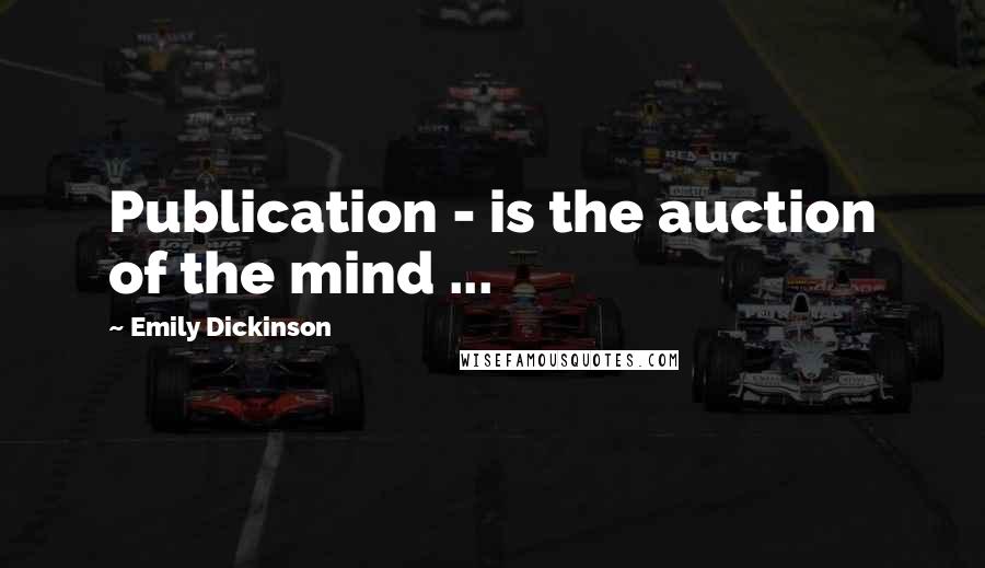 Emily Dickinson Quotes: Publication - is the auction of the mind ...