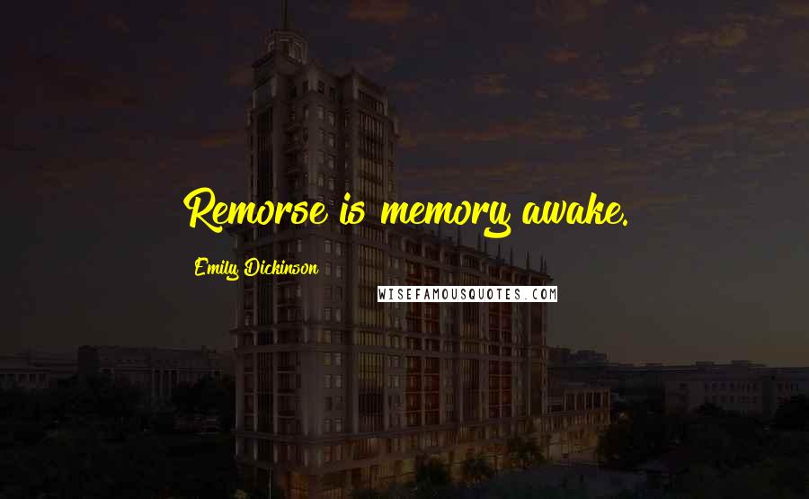 Emily Dickinson Quotes: Remorse is memory awake.