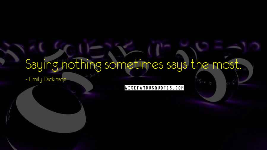 Emily Dickinson Quotes: Saying nothing sometimes says the most.