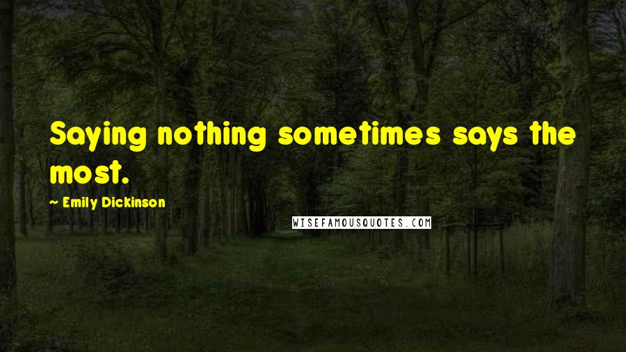 Emily Dickinson Quotes: Saying nothing sometimes says the most.