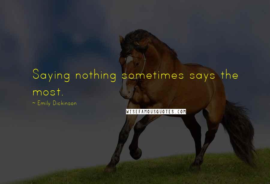 Emily Dickinson Quotes: Saying nothing sometimes says the most.