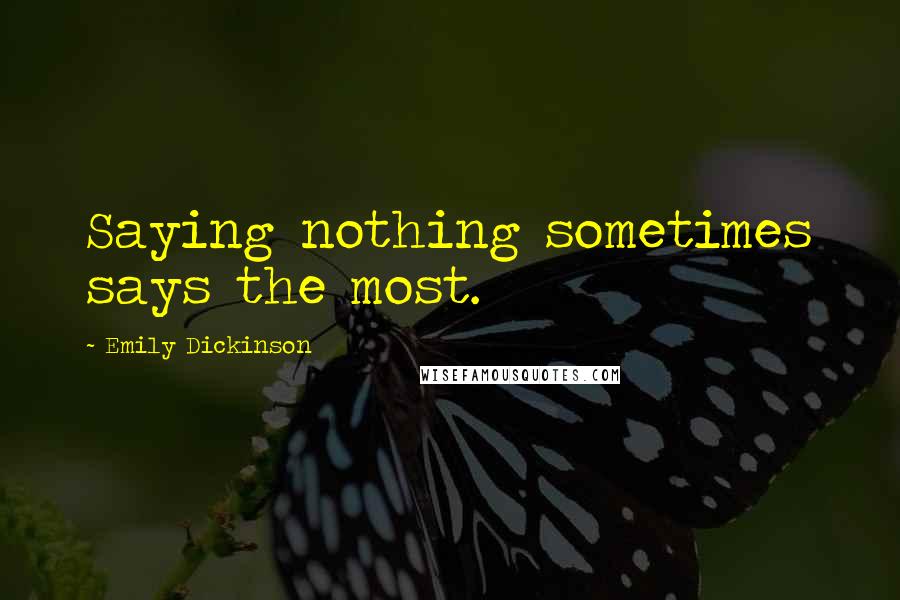 Emily Dickinson Quotes: Saying nothing sometimes says the most.