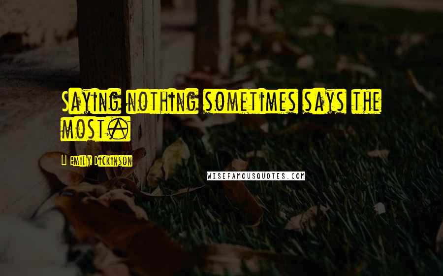 Emily Dickinson Quotes: Saying nothing sometimes says the most.