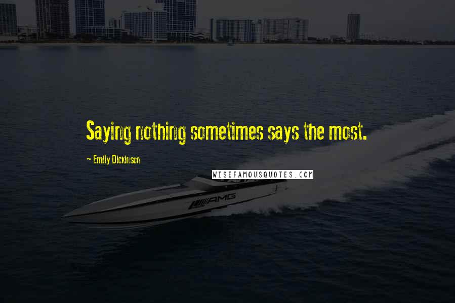 Emily Dickinson Quotes: Saying nothing sometimes says the most.