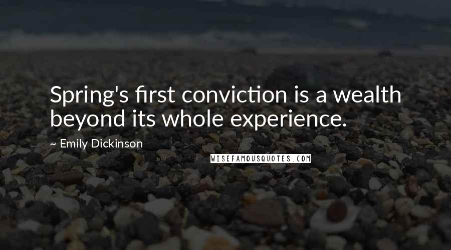 Emily Dickinson Quotes: Spring's first conviction is a wealth beyond its whole experience.
