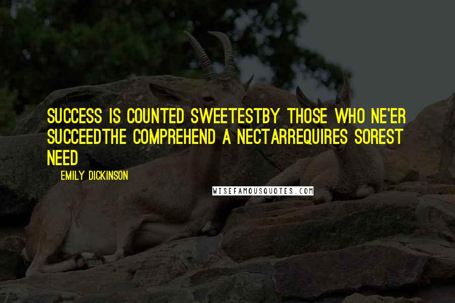 Emily Dickinson Quotes: Success is counted sweetestby those who ne'er succeedThe comprehend a nectarrequires sorest need