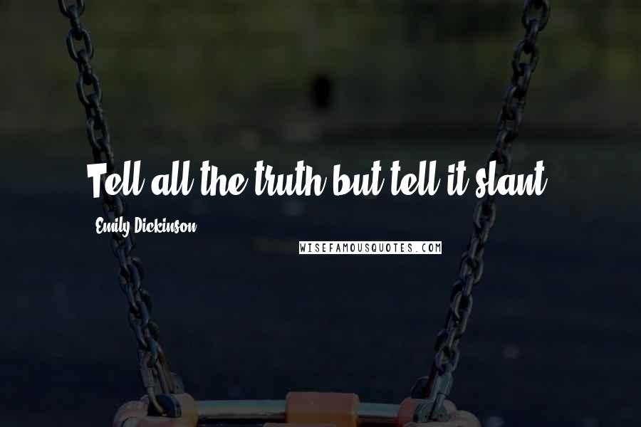 Emily Dickinson Quotes: Tell all the truth but tell it slant.