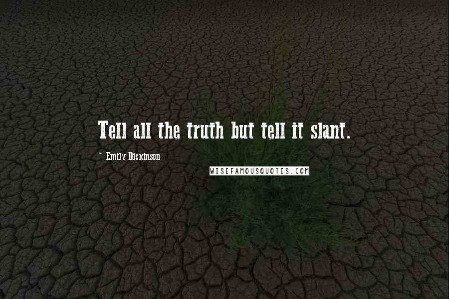 Emily Dickinson Quotes: Tell all the truth but tell it slant.