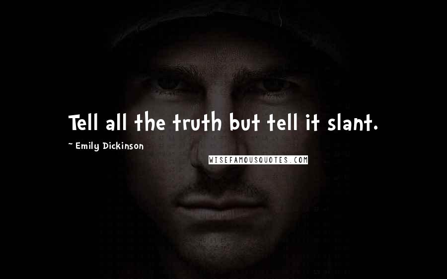 Emily Dickinson Quotes: Tell all the truth but tell it slant.