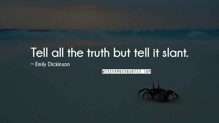 Emily Dickinson Quotes: Tell all the truth but tell it slant.