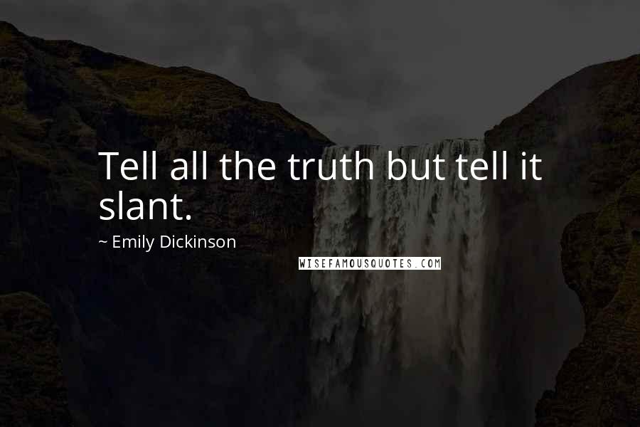 Emily Dickinson Quotes: Tell all the truth but tell it slant.