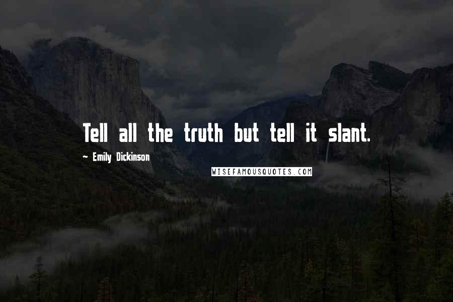 Emily Dickinson Quotes: Tell all the truth but tell it slant.