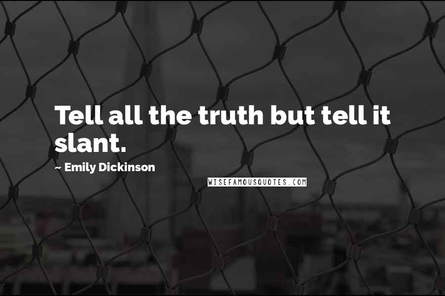 Emily Dickinson Quotes: Tell all the truth but tell it slant.