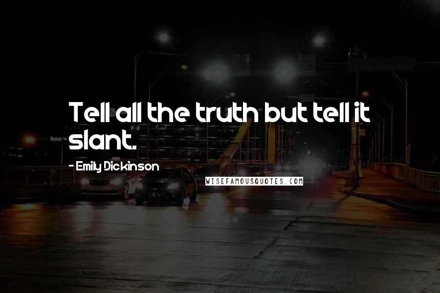 Emily Dickinson Quotes: Tell all the truth but tell it slant.