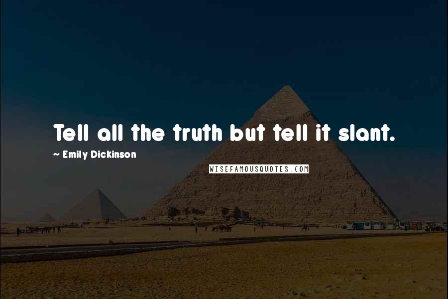 Emily Dickinson Quotes: Tell all the truth but tell it slant.