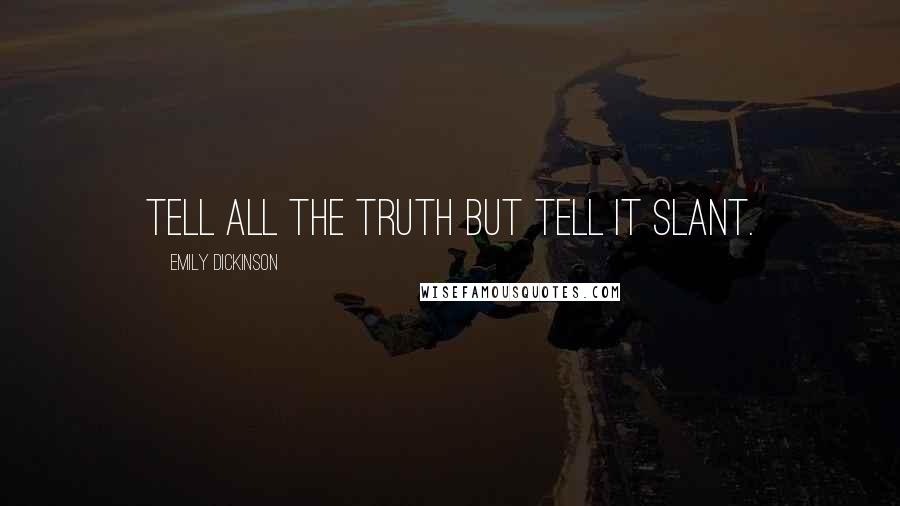 Emily Dickinson Quotes: Tell all the truth but tell it slant.