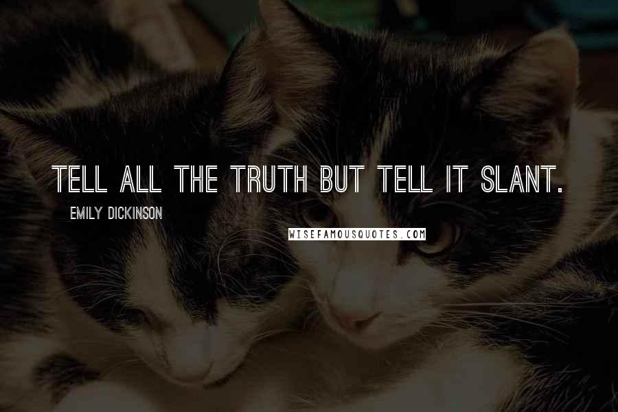 Emily Dickinson Quotes: Tell all the truth but tell it slant.