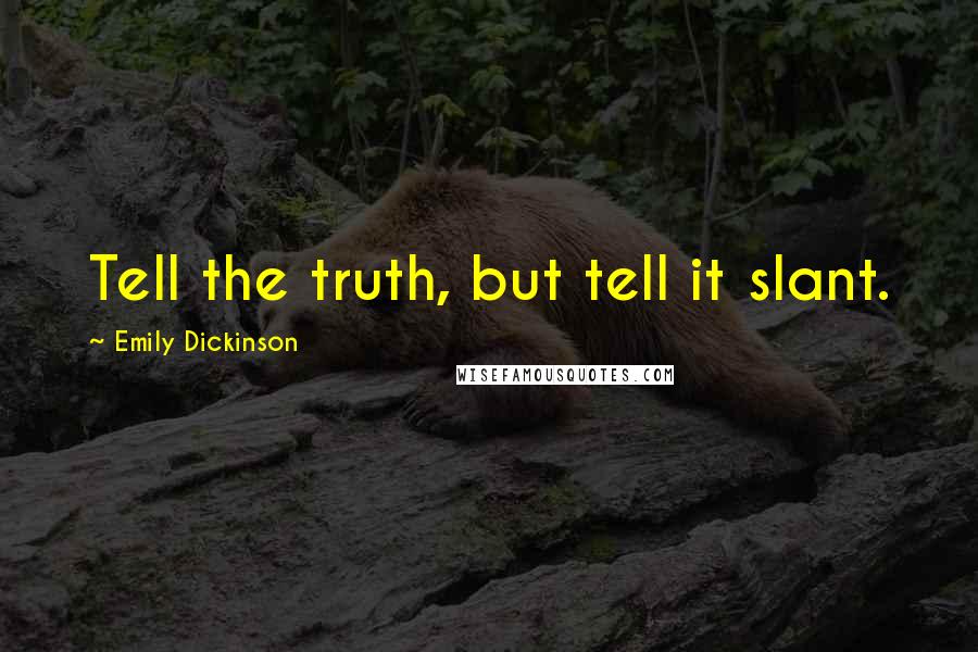 Emily Dickinson Quotes: Tell the truth, but tell it slant.