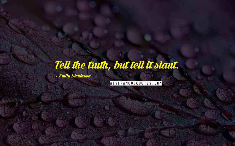 Emily Dickinson Quotes: Tell the truth, but tell it slant.