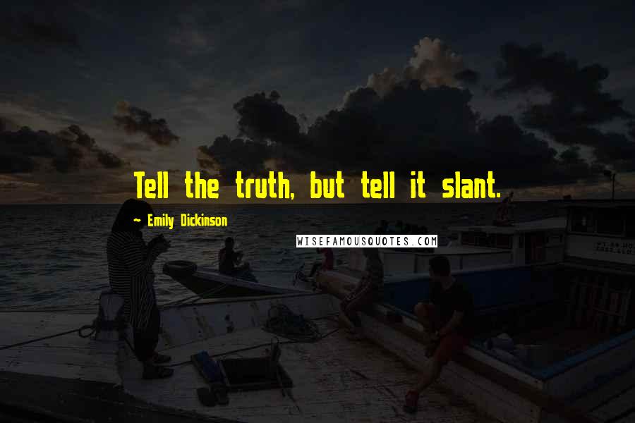 Emily Dickinson Quotes: Tell the truth, but tell it slant.