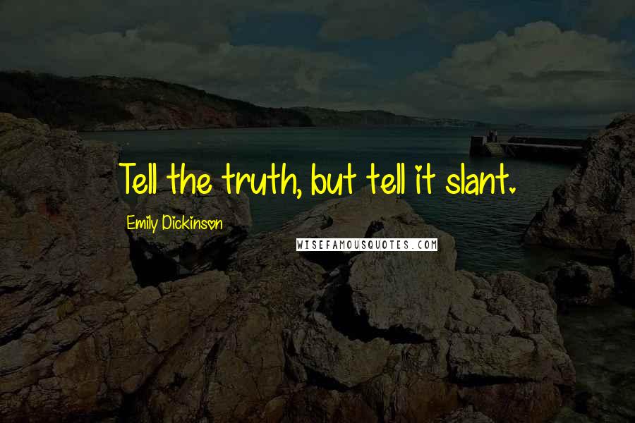 Emily Dickinson Quotes: Tell the truth, but tell it slant.