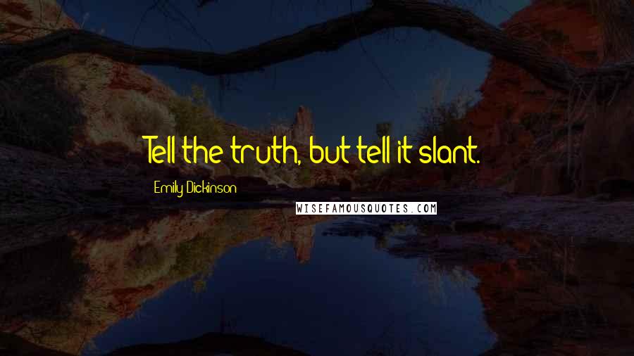 Emily Dickinson Quotes: Tell the truth, but tell it slant.