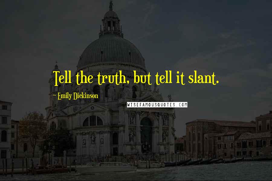 Emily Dickinson Quotes: Tell the truth, but tell it slant.