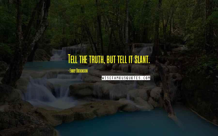 Emily Dickinson Quotes: Tell the truth, but tell it slant.