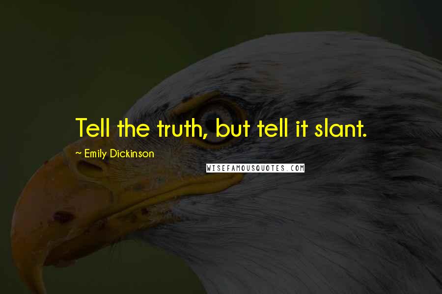 Emily Dickinson Quotes: Tell the truth, but tell it slant.