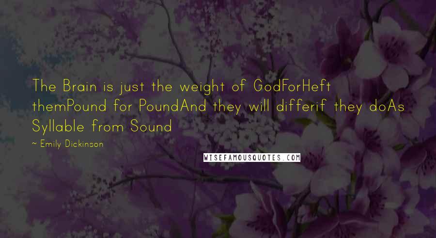 Emily Dickinson Quotes: The Brain is just the weight of GodForHeft themPound for PoundAnd they will differif they doAs Syllable from Sound