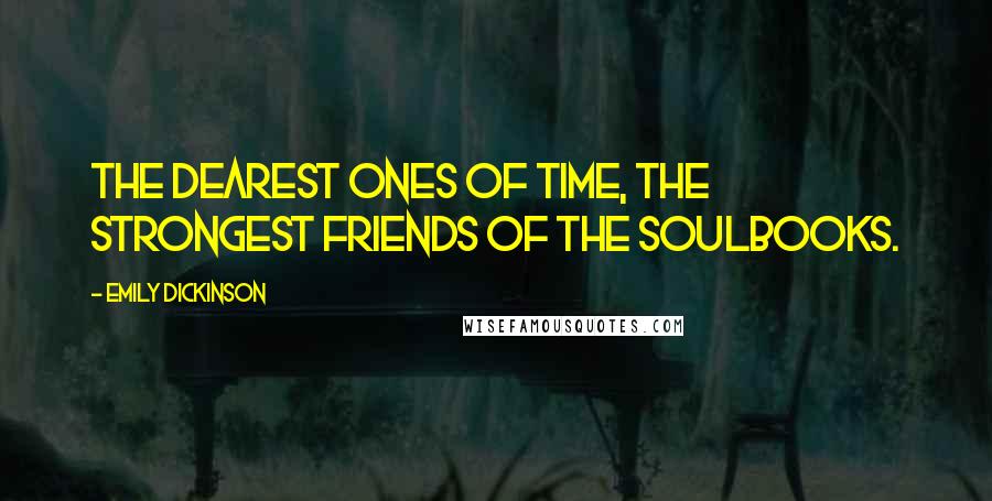 Emily Dickinson Quotes: The dearest ones of time, the strongest friends of the soulBOOKS.