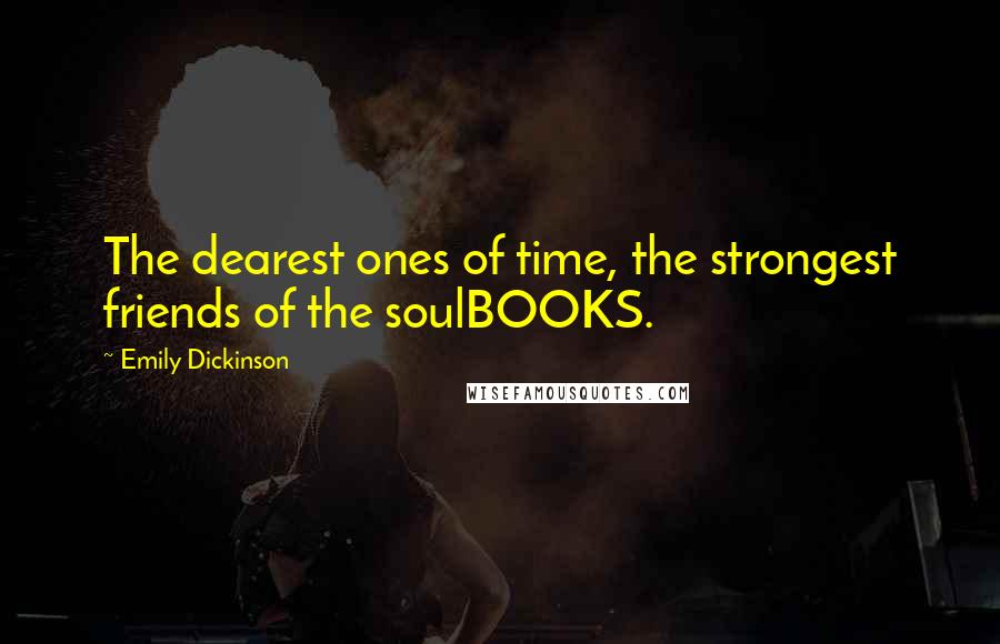 Emily Dickinson Quotes: The dearest ones of time, the strongest friends of the soulBOOKS.